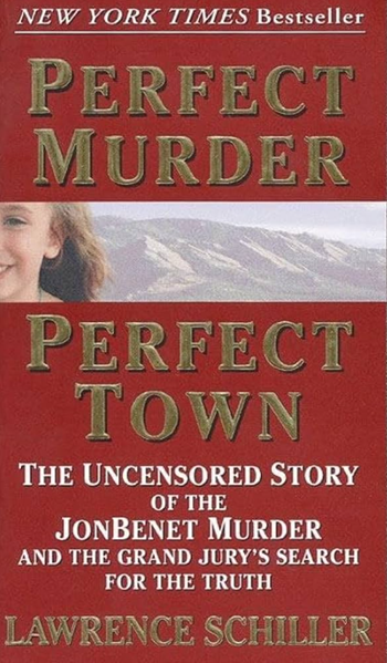 Perfect Murder, Perfect Town: The Uncensored Story of the JonBenet Murder and the Grand Jury's Search for the Truth